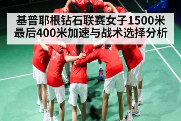 基普耶根钻石联赛女子1500米最后400米加速与战术选择分析